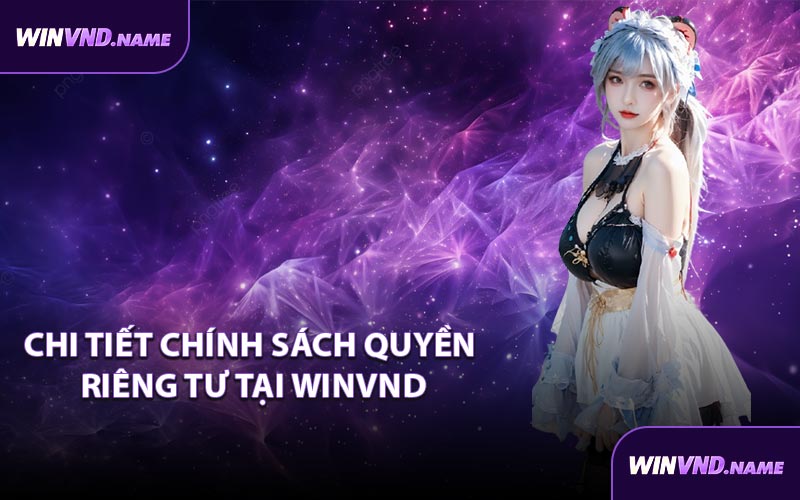 Chi tiết chính sách quyền riêng tư tại WINVND
