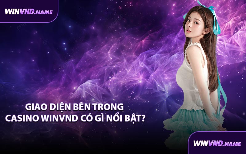 Giao diện bên trong casino WINVND có gì nổi bật?