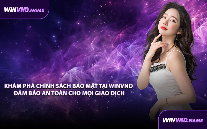 Khám Phá Chính Sách Bảo Mật Tại WINVND Đảm Bảo An Toàn Cho Mọi Giao Dịch