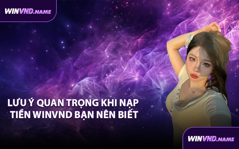Lưu ý quan trọng khi nạp tiền WINVND bạn nên biết