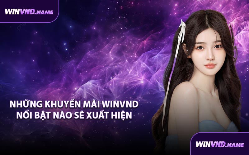 Những khuyến mãi WINVND nổi bật nào sẽ xuất hiện