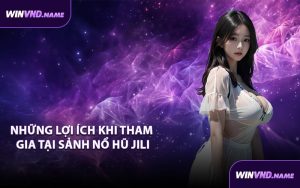 Những lợi ích khi tham gia tại sảnh nổ hũ JILI