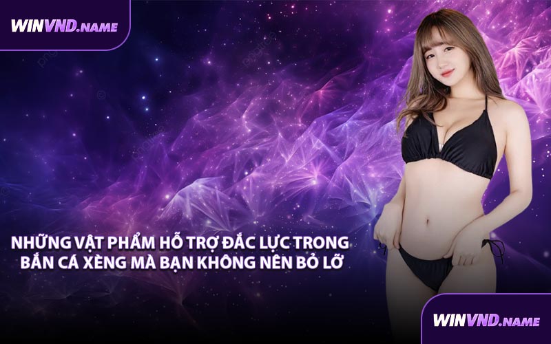 Những vật phẩm hỗ trợ đắc lực trong bắn cá xèng mà bạn không nên bỏ lỡ