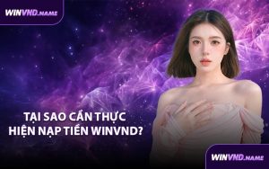 Tại sao cần thực hiện nạp tiền WINVND?