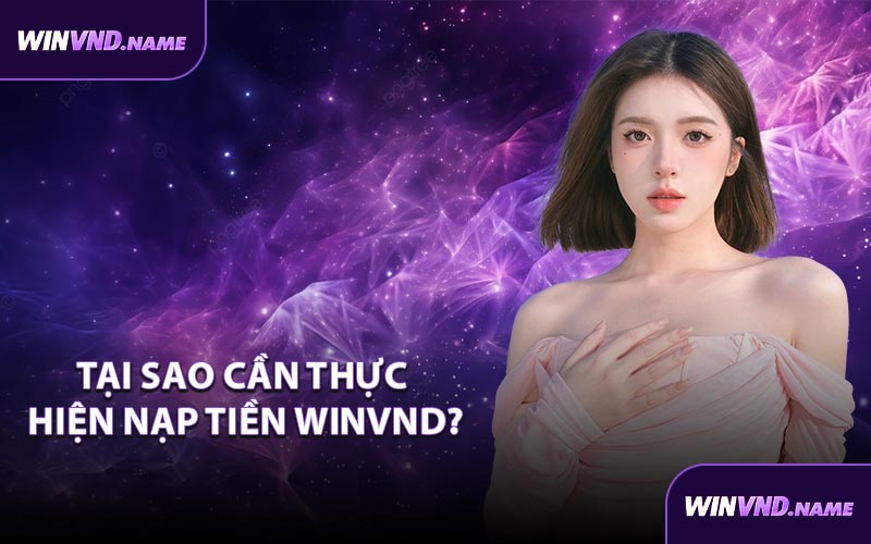 Tại sao cần thực hiện nạp tiền WINVND?