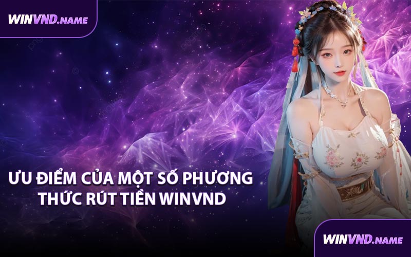 Ưu điểm của một số phương thức rút tiền WINVND